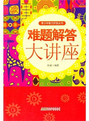 中小学生阅读系列之青少年智力开发丛书—难题解答大讲座