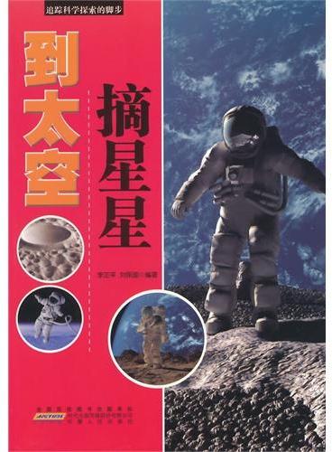 中小学生阅读系列之追踪科学探索的脚步--到太空摘星星（四色印刷）