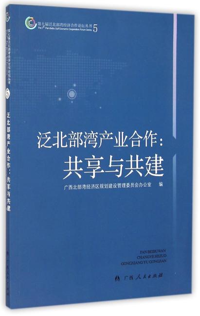 第七届泛北部湾经济合作论坛丛书 泛北部湾产业合作：共享与共建（5）