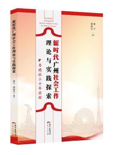 新时代广州社会工作理论与实践探索：十年社会工作经验的理论总结和经典案例分析