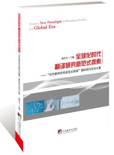 全球化时代翻译研究新范式探索 ： “当代翻译研究 新范式探索”国际研讨会论文集