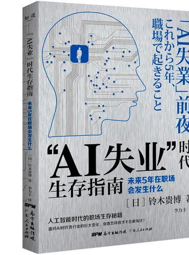 “AI失业”时代生存指南：未来5年在职场会发生什么（人工智能时代的职场生存秘籍。预测解读AI时代行业巨变，助你应对变化的