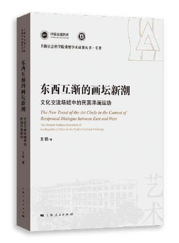 东西互渐的画坛新潮--文化交流场域中的民国洋画运动（上海社会科学院重要学术成果丛书·专著）