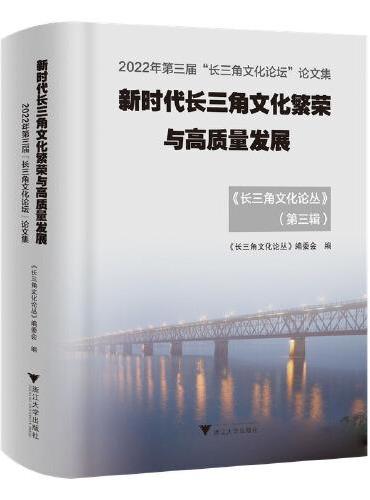 新时代长三角文化繁荣与高质量发展——2022年第三届“长三角文化论坛”论文集