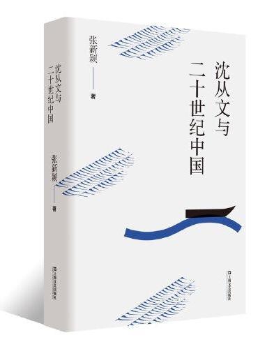 沈从文与二十世纪中国（新版大篇幅增订；沈从文家人尤为青睐的专著；还原虎雏先生对父亲沈从文文稿长达40年的辑佚搜遗）