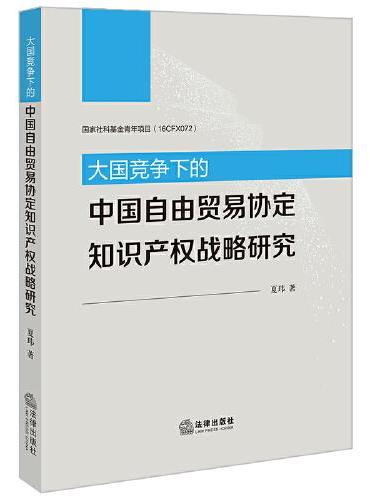 大国竞争下的中国自由贸易协定知识产权战略研究