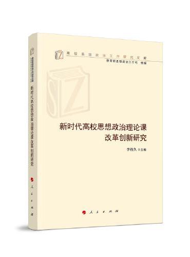 新时代高校思想政治理论课改革创新研究（高校思想政治工作研究文库）