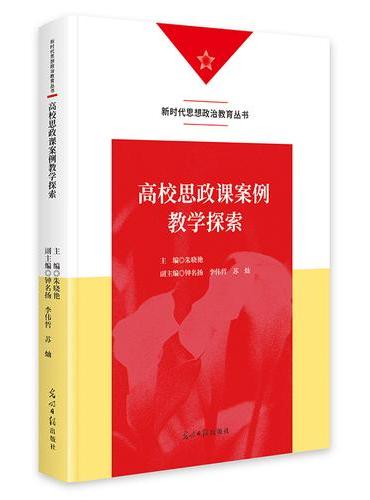 高校思政课案例教学探索   新时代思想政治教育丛书  党建教育 理论学习
