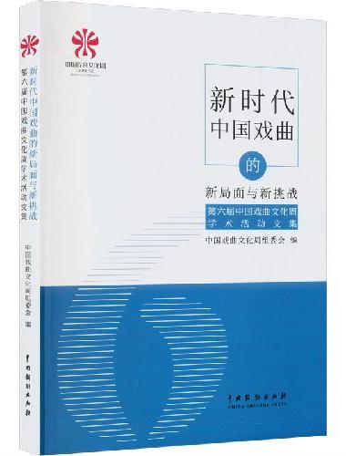 新时代中国戏曲的新局面与新挑战：第六届中国戏曲文化周学术活动文集