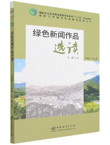 绿色新闻作品选读（国家林业和草原局普通高等教育十四五规划教材）/新时代中国绿色新闻传