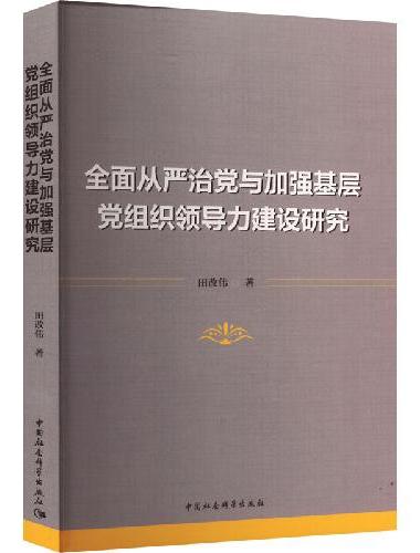全面从严治党与加强基层党组织领导力建设研究