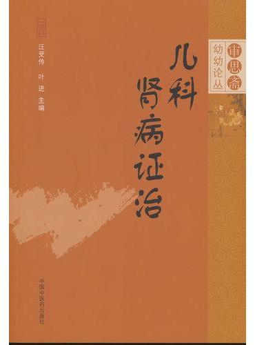 儿科肾病证治·审思斋幼幼论丛 汪受传著 小儿水肿 尿频 肾系疾病 叶进主编
