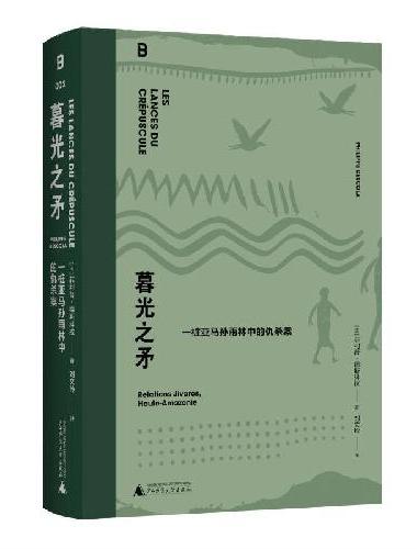 暮光之矛：一桩亚马孙雨林中的仇杀案 德斯科拉 比肩《忧郁的热带》，著名人类学家德斯科