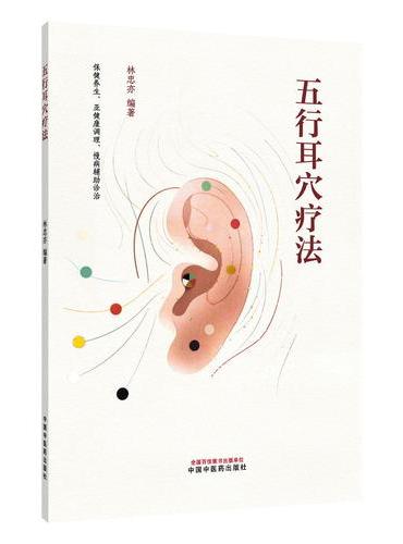 五行耳穴疗法 林忠亦 中医耳穴疗法全息理论五行学说疾病防治