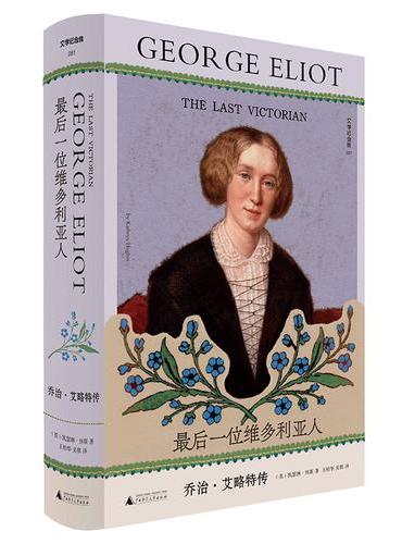 文学纪念碑 最后一位维多利亚人：乔治·艾略特传 被亲人拒斥，被舆论围攻，她如何以文字